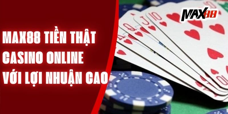 Max88 Tiền Thật - Casino Online Với Lợi Nhuận Cao