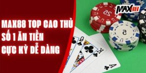 Max88 Top Cao Thủ Số 1 Ăn Tiền Cực Kỳ Dễ Dàng